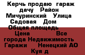 Керчь продаю  гараж-дачу › Район ­ Мичуринский › Улица ­ Садовая › Дом ­ 32 › Общая площадь ­ 24 › Цена ­ 50 000 - Все города Недвижимость » Гаражи   . Ненецкий АО,Куя д.